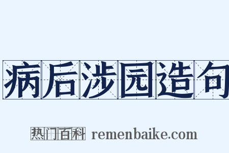 病后涉园造句是什么意思的图片